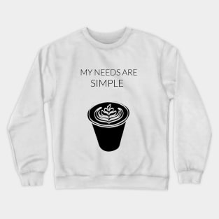 My Needs Are Simple - Coffee Crewneck Sweatshirt